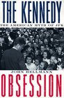 The Kennedy Obsession  The American Myth of JFK