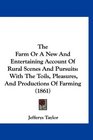 The Farm Or A New And Entertaining Account Of Rural Scenes And Pursuits With The Toils Pleasures And Productions Of Farming