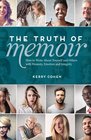 The Truth of Memoir How to Write about Yourself and Others with Honesty Emotion and Integrity