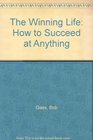 The Winning Life How to Succeed at Anything