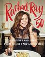Rachael Ray 50 Memories and Meals from a Sweet and Savory Life A Cookbook