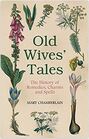 Old Wives' Tales The History of Remedies Charms and Spells