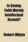 Is Saving Faith Merely Intellectual Assent