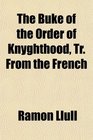 The Buke of the Order of Knyghthood Tr From the French