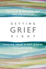 Getting Grief Right Finding Your Story of Love in the Sorrow of Loss