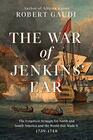 The War of Jenkins' Ear The Forgotten War for North and South America and the World that Made It 17391742