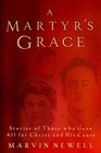 A Martyr's Grace Stories of Those Who Gave All For Christ and His Cause
