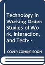 Technology in Working Order Studies of Work Interaction and Technology