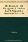 The Passing of the Aborigines A Lifetime Spent Among the Natives of Australia