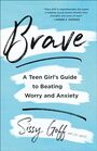 Brave A Teen Girl's Guide to Beating Worry and Anxiety