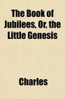 The Book of Jubilees Or the Little Genesis