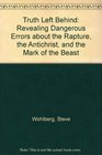 Left Behind Deception Revealing Dangerous Errors About the Rapture the Antichrist and the Mark of the Beast