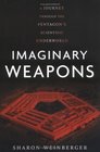 Imaginary Weapons  A Journey Through the Pentagon's Scientific Underworld