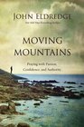 Moving Mountains Praying with Passion Confidence and Authority