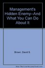Management's Hidden EnemyAnd What You Can Do About It