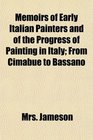Memoirs of Early Italian Painters and of the Progress of Painting in Italy From Cimabue to Bassano