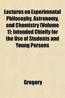 Lectures on Experimental Philosophy Astronomy and Chemistry  Intended Chiefly for the Use of Students and Young Persons