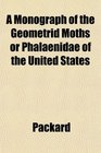 A Monograph of the Geometrid Moths or Phalaenidae of the United States
