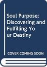 Soul Purpose Discovering and Fulfilling Your Destiny
