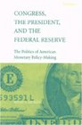 Congress the President and the Federal Reserve  The Politics of American Monetary PolicyMaking