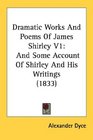 Dramatic Works And Poems Of James Shirley V1 And Some Account Of Shirley And His Writings