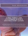 Long Term Care Customer Service Instructor's Guide EvidencedBased Training for Skilled Nursing Homes Assisted Living Facilities and Anyone Working With the Elderly