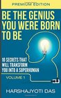 Be The Genius You Were Born To Be: 10 Secrets That Will Transform You Into A Superhuman (Health, Abundance & Happiness) (Volume 1)