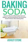 Baking Soda Discover The Incredible Health Personal Hygiene And Cleaning Hacks That Everyone Needs To Know About Baking Soda