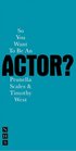 So You Want to be an Actor