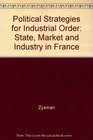 Political Strategies for Industrial Order State Market and Industry in France