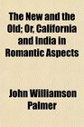 The New and the Old Or California and India in Romantic Aspects