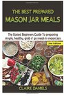 The Best Prepared Mason Jar Meals The Easiest Beginner's Guide to Preparing Simple Healthy And Grab N' Go Meals in Mason Jars