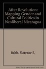 After Revolution Mapping Gender and Cultural Politics in Neoliberal Nicaragua
