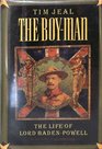 The BoyMan The Life of Lord BadenPowell