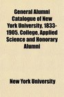 General Alumni Catalogue of New York University 18331905 College Applied Science and Honorary Alumni