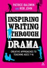 Inspiring Writing through Drama Creative Approaches to Teaching Ages 716