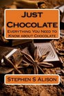Just Chocolate: Everything You Need to Know About Chocolate (Volume 1)