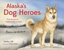 Alaska's Dog Heroes True Stories of Remarkable Canines