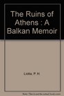 The Ruins of Athens  A Balkan Memoir