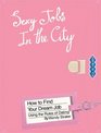 Sexy Jobs in the City How to Find Your Dream Job Using the Rules of Dating