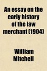 An essay on the early history of the law merchant