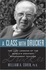A Class With Drucker The Lost Lessons of the World's Greatest Management Teacher