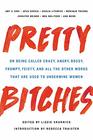 Pretty Bitches On Being Called Crazy Angry Bossy Frumpy Feisty and All the Other Words That Are Used to Undermine Women