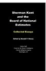 Sherman Kent And The Board Of National Estimates Collected Essays