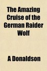 The Amazing Cruise of the German Raider Wolf