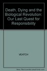 Death Dying and the Biological Revolution Our Last Quest for Responsibility