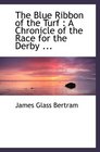 The Blue Ribbon of the Turf  A Chronicle of the Race for the Derby