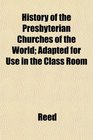 History of the Presbyterian Churches of the World Adapted for Use in the Class Room