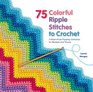 75 Colorful Ripple Stitches to Crochet: A Feast of Eye-Popping Colorways for Blankets, Throws and Accessories
