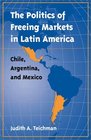 The Politics of Freeing Markets in Latin America Chile Argentina and Mexico